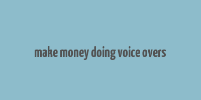 make money doing voice overs