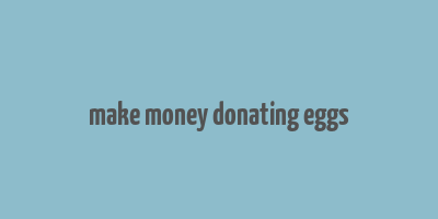 make money donating eggs