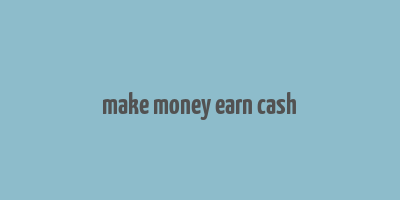 make money earn cash