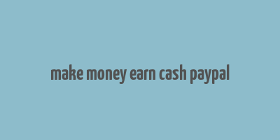 make money earn cash paypal