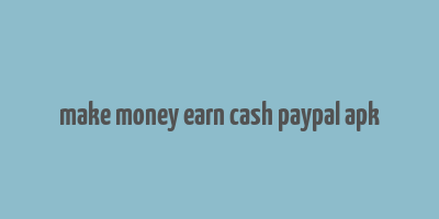 make money earn cash paypal apk