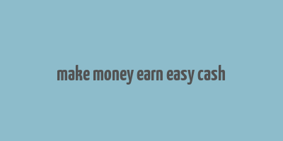 make money earn easy cash