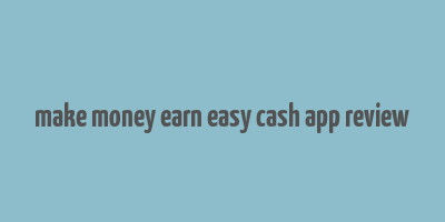 make money earn easy cash app review