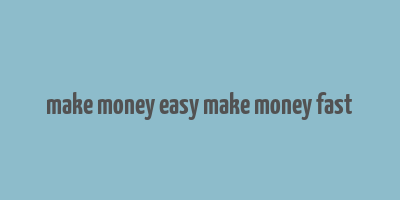 make money easy make money fast