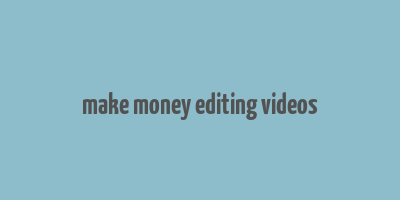 make money editing videos