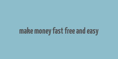 make money fast free and easy