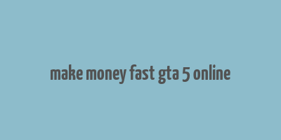 make money fast gta 5 online