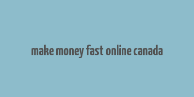 make money fast online canada