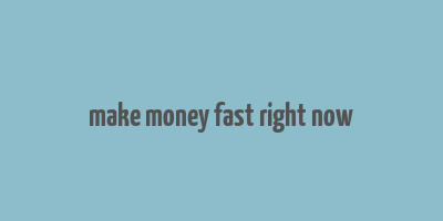 make money fast right now