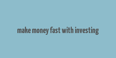 make money fast with investing