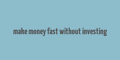 make money fast without investing