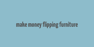 make money flipping furniture