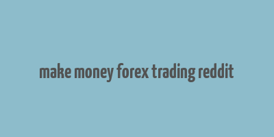 make money forex trading reddit