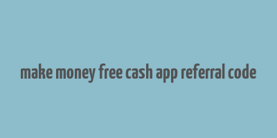 make money free cash app referral code