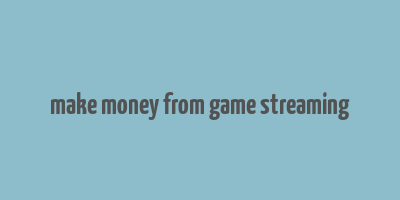 make money from game streaming