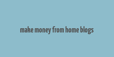 make money from home blogs