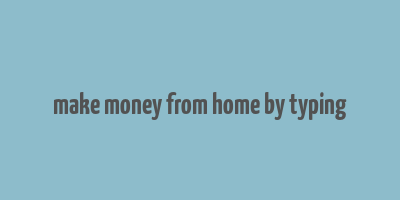 make money from home by typing