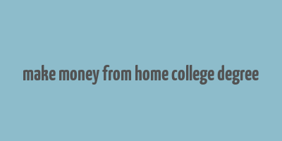 make money from home college degree