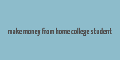 make money from home college student