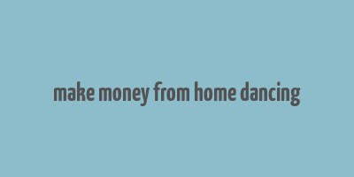 make money from home dancing