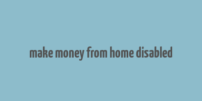 make money from home disabled