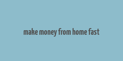 make money from home fast