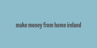 make money from home ireland