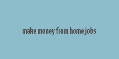 make money from home jobs