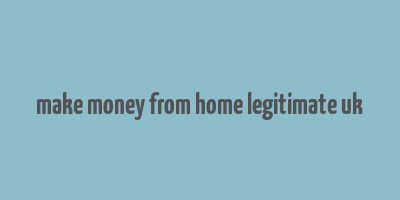 make money from home legitimate uk