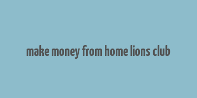 make money from home lions club