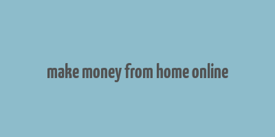 make money from home online