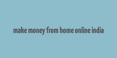 make money from home online india