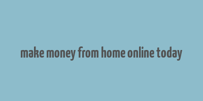 make money from home online today