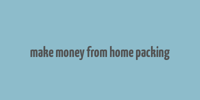 make money from home packing