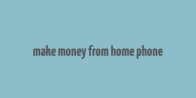 make money from home phone