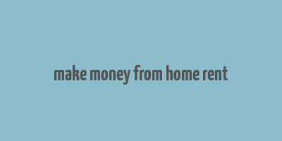 make money from home rent