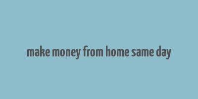 make money from home same day