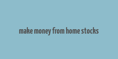 make money from home stocks