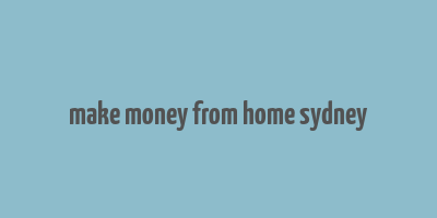 make money from home sydney