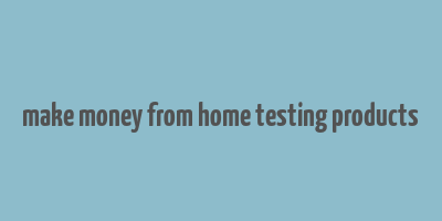 make money from home testing products