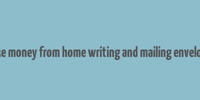 make money from home writing and mailing envelopes