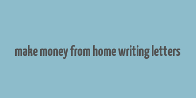 make money from home writing letters