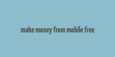 make money from mobile free