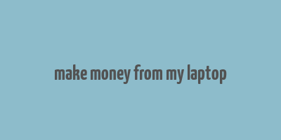 make money from my laptop