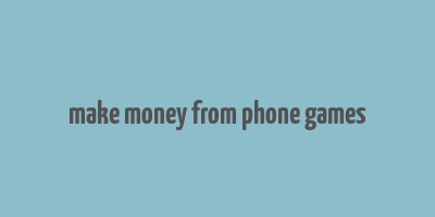 make money from phone games