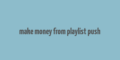 make money from playlist push