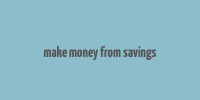 make money from savings