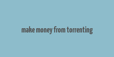 make money from torrenting