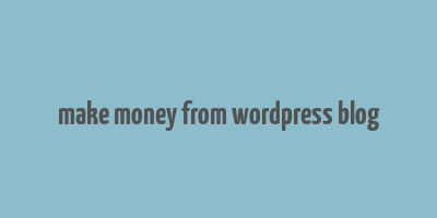 make money from wordpress blog