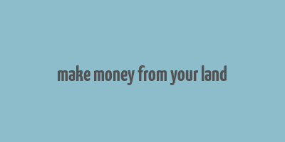 make money from your land